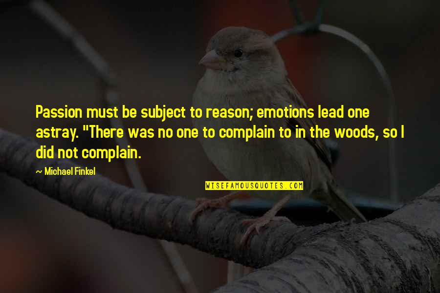 Astray Quotes By Michael Finkel: Passion must be subject to reason; emotions lead Astray Quotes By Michael Finkel: Passion must be subject to reason; emotions lead