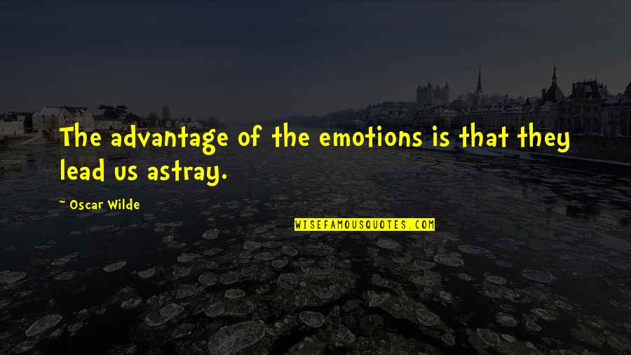 Astray Quotes By Oscar Wilde: The advantage of the emotions is that they