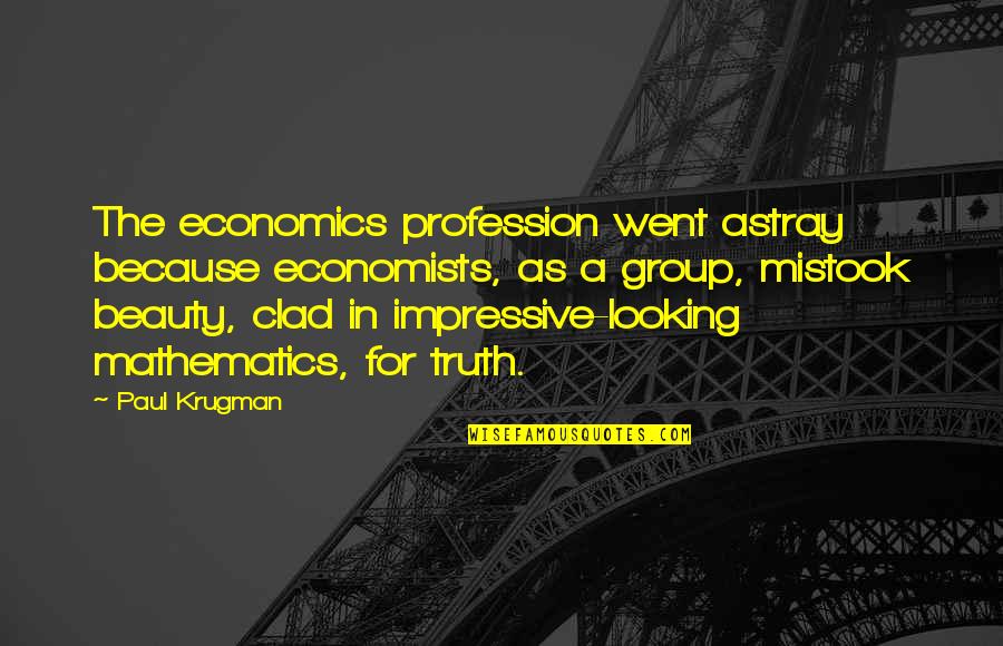 Astray Quotes By Paul Krugman: The economics profession went astray because economists, as Astray Quotes By Paul Krugman: The economics profession went astray because economists, as
