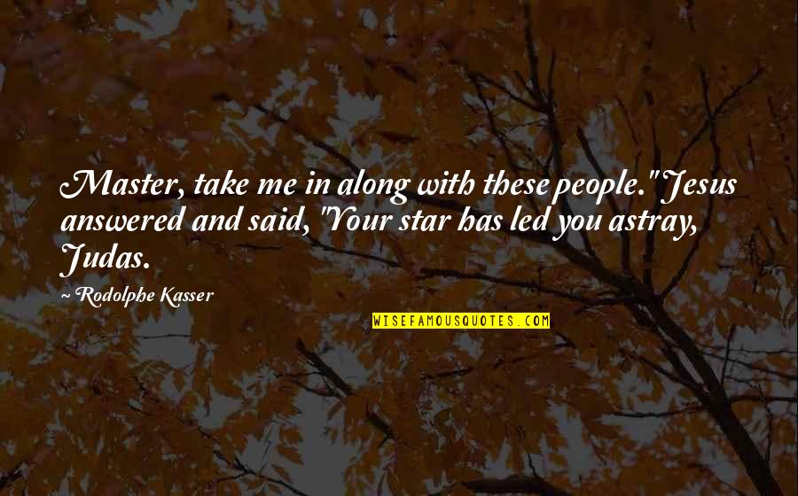 Astray Quotes By Rodolphe Kasser: Master, take me in along with these people."