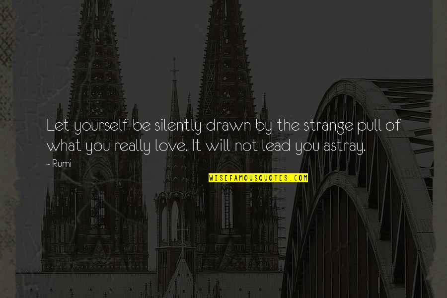 Astray Quotes By Rumi: Let yourself be silently drawn by the strange