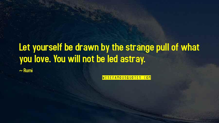 Astray Quotes By Rumi: Let yourself be drawn by the strange pull