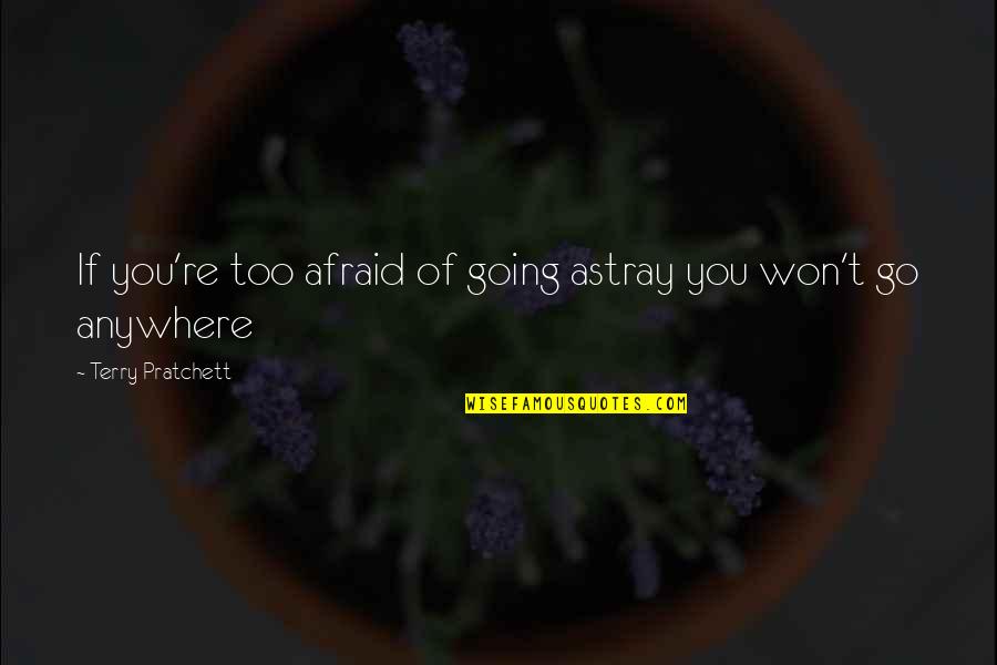 Astray Quotes By Terry Pratchett: If you're too afraid of going astray you Astray Quotes By Terry Pratchett: If you're too afraid of going astray you