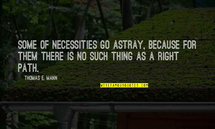 Astray Quotes By Thomas E. Mann: Some of necessities go astray, because for them