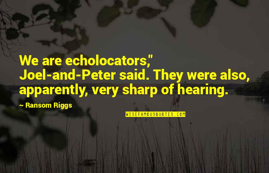 Astray Recipes Quotes By Ransom Riggs: We are echolocators," Joel-and-Peter said. They were also, Astray Recipes Quotes By Ransom Riggs: We are echolocators," Joel-and-Peter said. They were also,
