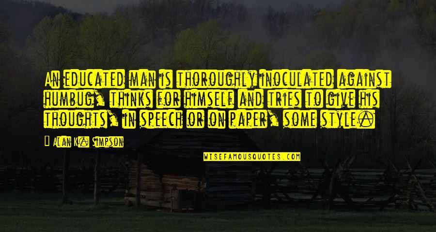 Astrea Internet Quotes By Alan K. Simpson: An educated man is thoroughly inoculated against humbug, Astrea Internet Quotes By Alan K. Simpson: An educated man is thoroughly inoculated against humbug,