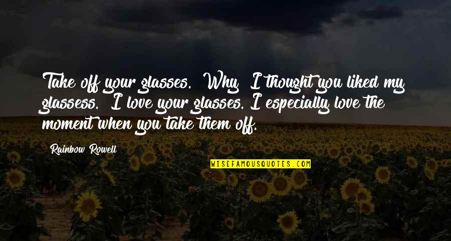 Astrea Snails Quotes By Rainbow Rowell: Take off your glasses.""Why? I thought you liked