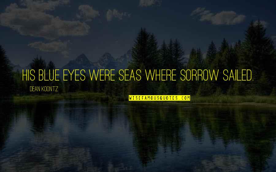 Astream Quotes By Dean Koontz: His blue eyes were seas where sorrow sailed.