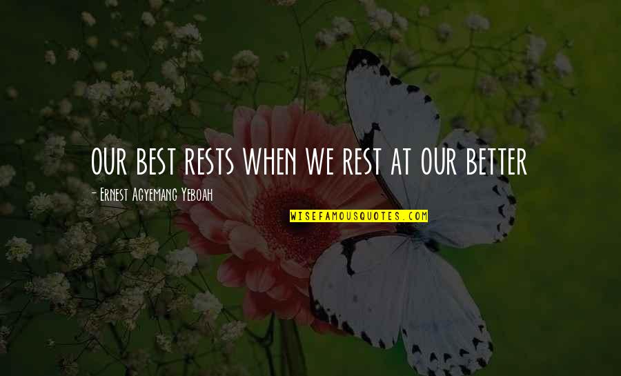 Astreint Quotes By Ernest Agyemang Yeboah: our best rests when we rest at our