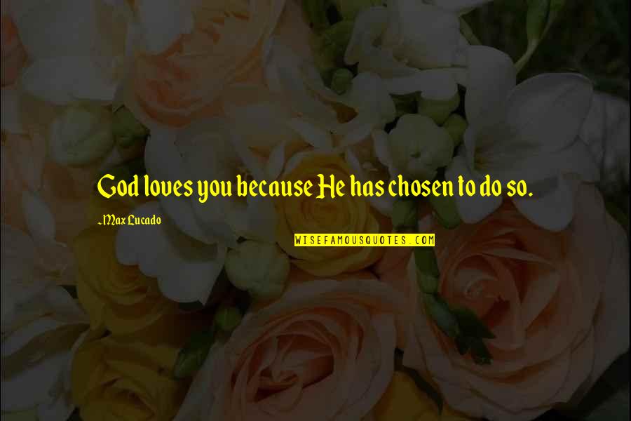 Astrid And Veronika Quotes By Max Lucado: God loves you because He has chosen to