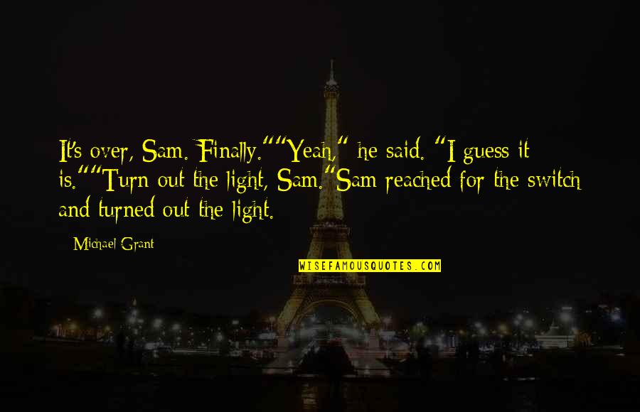 Astrid Ellison Quotes By Michael Grant: It's over, Sam. Finally.""Yeah," he said. "I guess Astrid Ellison Quotes By Michael Grant: It's over, Sam. Finally.""Yeah," he said. "I guess