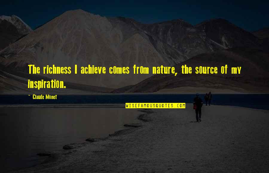 Astrid Krieger Quotes By Claude Monet: The richness I achieve comes from nature, the