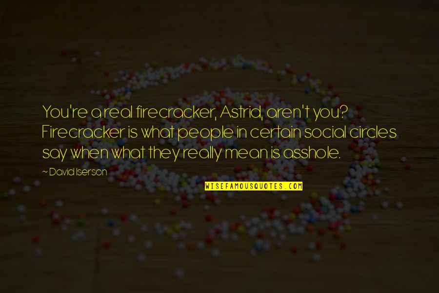 Astrid Krieger Quotes By David Iserson: You're a real firecracker, Astrid, aren't you? Firecracker