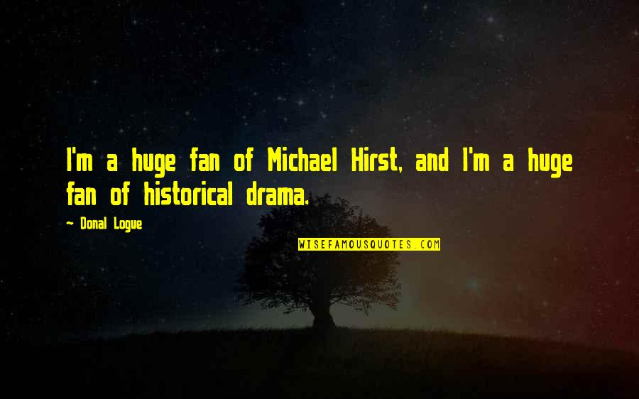 Astrid Krieger Quotes By Donal Logue: I'm a huge fan of Michael Hirst, and