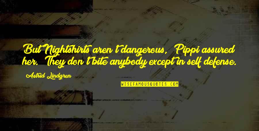 Astrid Lindgren Quotes By Astrid Lindgren: But Nightshirts aren't dangerous," Pippi assured her. "They