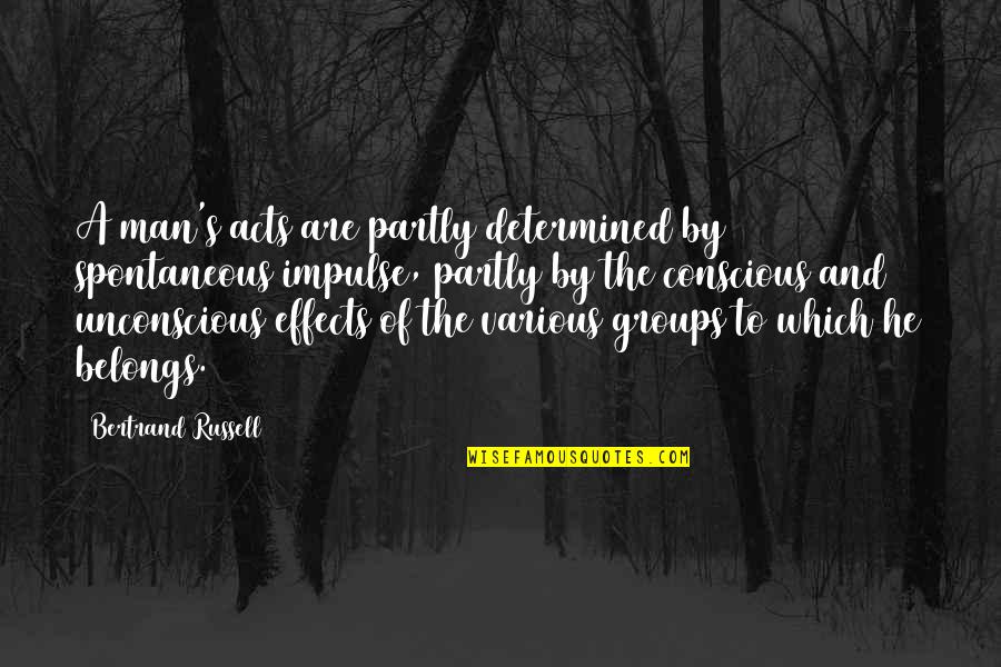Astrid Peth Quotes By Bertrand Russell: A man's acts are partly determined by spontaneous Astrid Peth Quotes By Bertrand Russell: A man's acts are partly determined by spontaneous