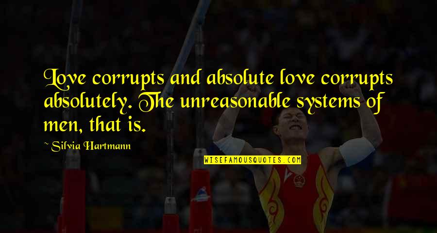 Astrid Sloan Quotes By Silvia Hartmann: Love corrupts and absolute love corrupts absolutely. The