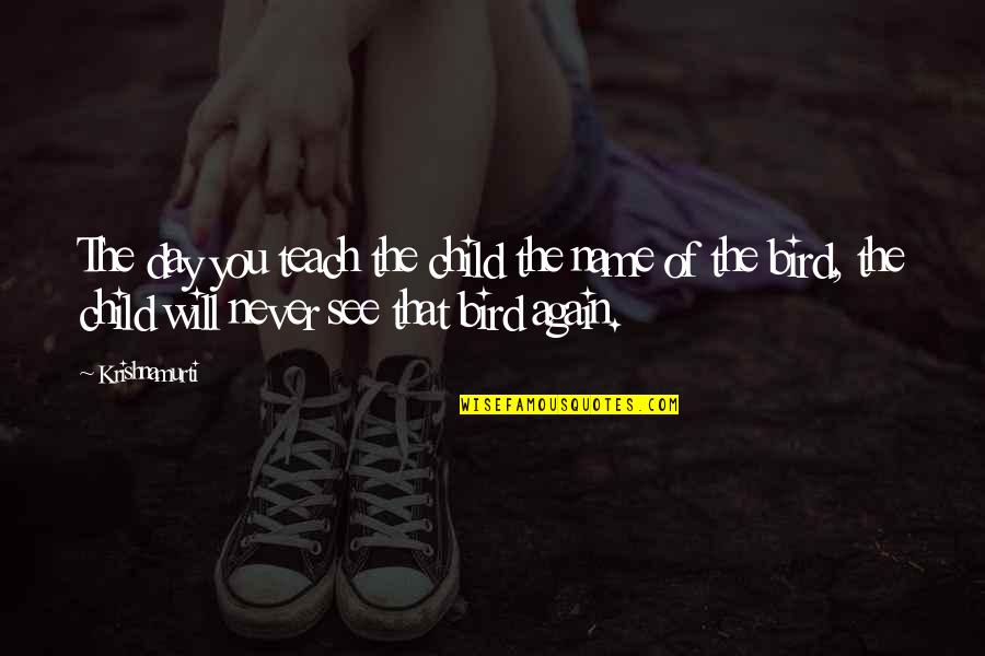 Astrids Bromma Quotes By Krishnamurti: The day you teach the child the name Astrids Bromma Quotes By Krishnamurti: The day you teach the child the name