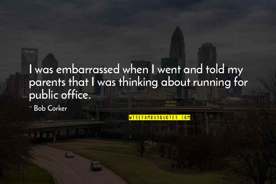 Astrids Vei Quotes By Bob Corker: I was embarrassed when I went and told
