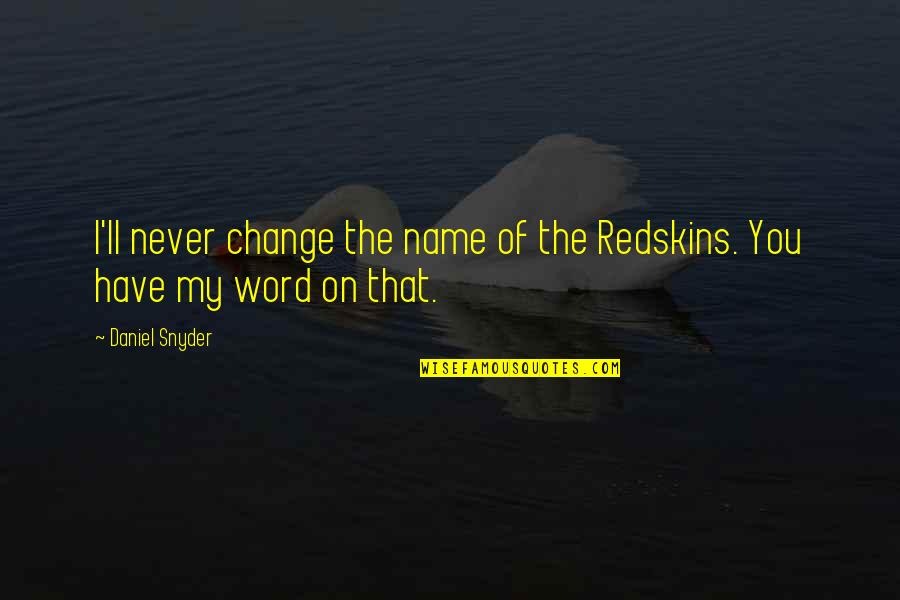 Astringency Quotes By Daniel Snyder: I'll never change the name of the Redskins.