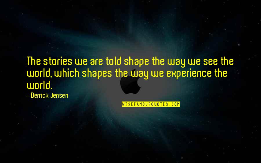 Astringency Quotes By Derrick Jensen: The stories we are told shape the way