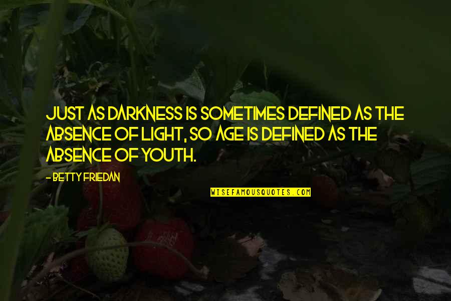 Astringent Quotes By Betty Friedan: Just as darkness is sometimes defined as the