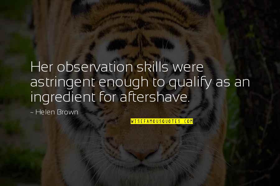 Astringent Quotes By Helen Brown: Her observation skills were astringent enough to qualify