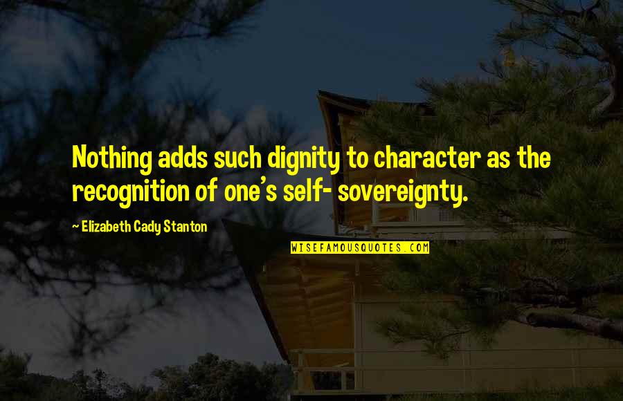 Astringent Taste Quotes By Elizabeth Cady Stanton: Nothing adds such dignity to character as the Astringent Taste Quotes By Elizabeth Cady Stanton: Nothing adds such dignity to character as the