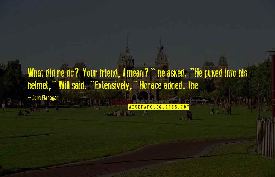 Astringente Quotes By John Flanagan: What did he do? Your friend, I mean?" Astringente Quotes By John Flanagan: What did he do? Your friend, I mean?"