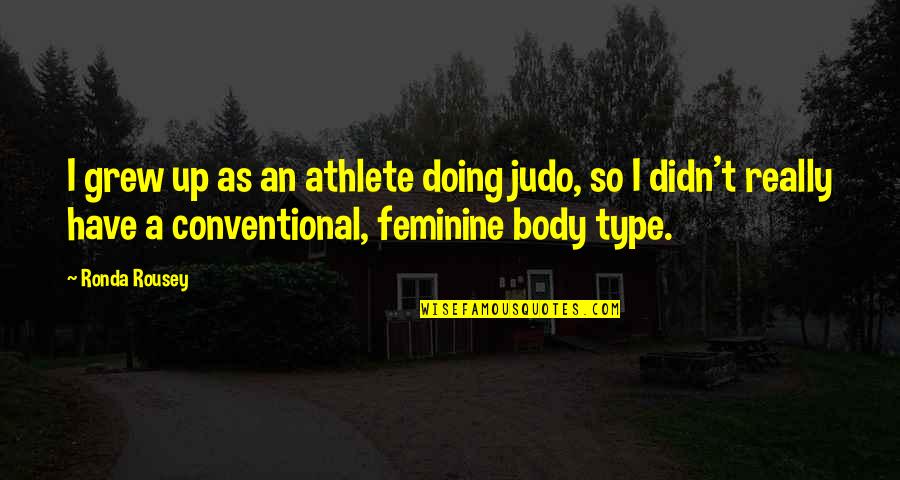 Astro Boy Anime Quotes By Ronda Rousey: I grew up as an athlete doing judo, Astro Boy Anime Quotes By Ronda Rousey: I grew up as an athlete doing judo,