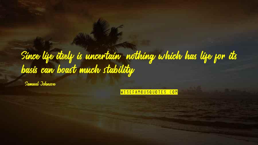 Astro Dog Quotes By Samuel Johnson: Since life itself is uncertain, nothing which has Astro Dog Quotes By Samuel Johnson: Since life itself is uncertain, nothing which has