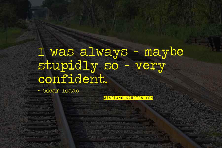Astro Engineers Without Borders Quotes By Oscar Isaac: I was always - maybe stupidly so - Astro Engineers Without Borders Quotes By Oscar Isaac: I was always - maybe stupidly so -