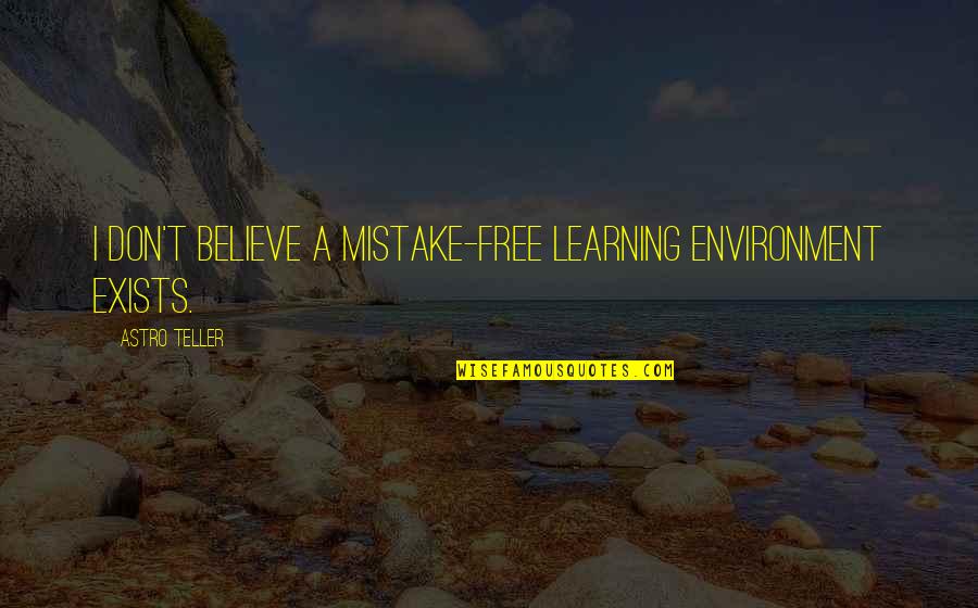 Astro Quotes By Astro Teller: I don't believe a mistake-free learning environment exists.