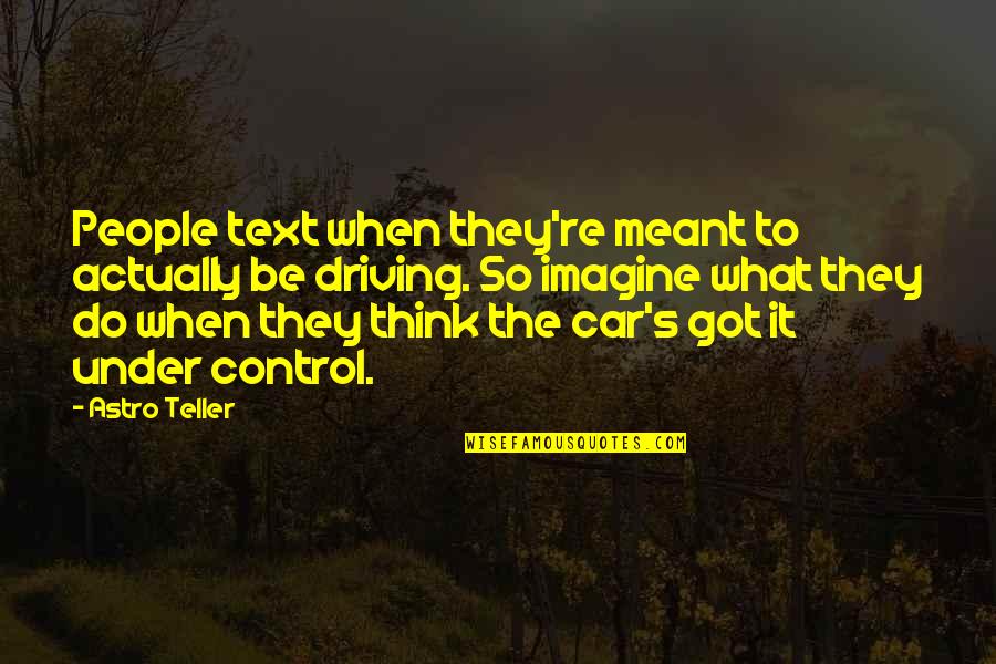 Astro Teller Quotes By Astro Teller: People text when they're meant to actually be