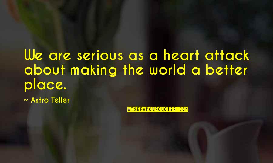 Astro Teller Quotes By Astro Teller: We are serious as a heart attack about