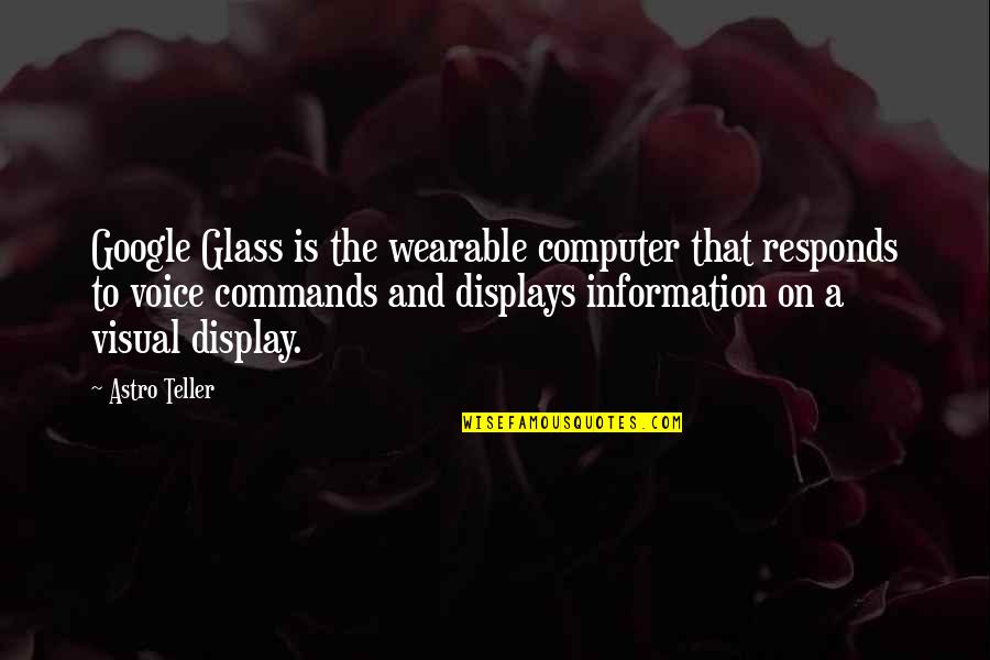 Astro Teller Quotes By Astro Teller: Google Glass is the wearable computer that responds