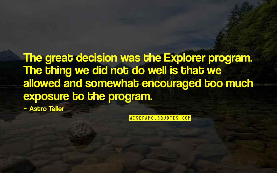 Astro Teller Quotes By Astro Teller: The great decision was the Explorer program. The