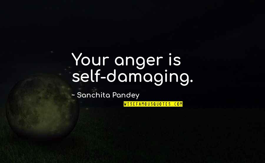 Astro Ulagam Quotes By Sanchita Pandey: Your anger is self-damaging. Astro Ulagam Quotes By Sanchita Pandey: Your anger is self-damaging.