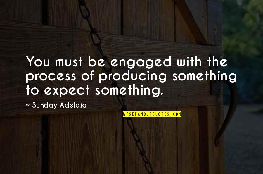Astrocious Quotes By Sunday Adelaja: You must be engaged with the process of