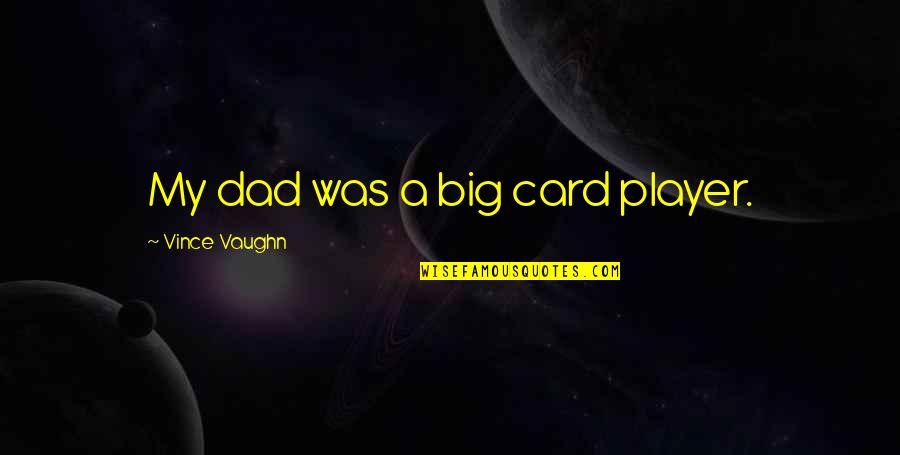 Astrodome Of Parma Quotes By Vince Vaughn: My dad was a big card player. Astrodome Of Parma Quotes By Vince Vaughn: My dad was a big card player.