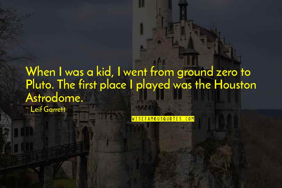 Astrodome Quotes By Leif Garrett: When I was a kid, I went from Astrodome Quotes By Leif Garrett: When I was a kid, I went from