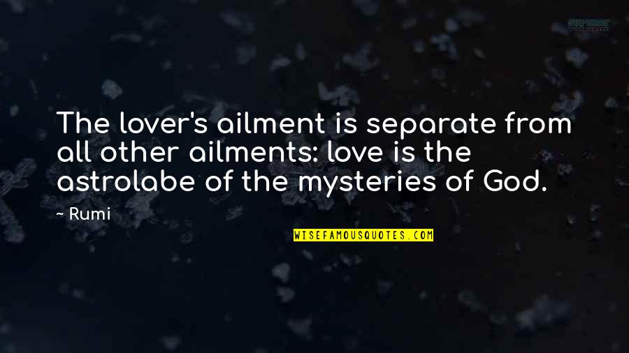 Astrolabe Quotes By Rumi: The lover's ailment is separate from all other Astrolabe Quotes By Rumi: The lover's ailment is separate from all other