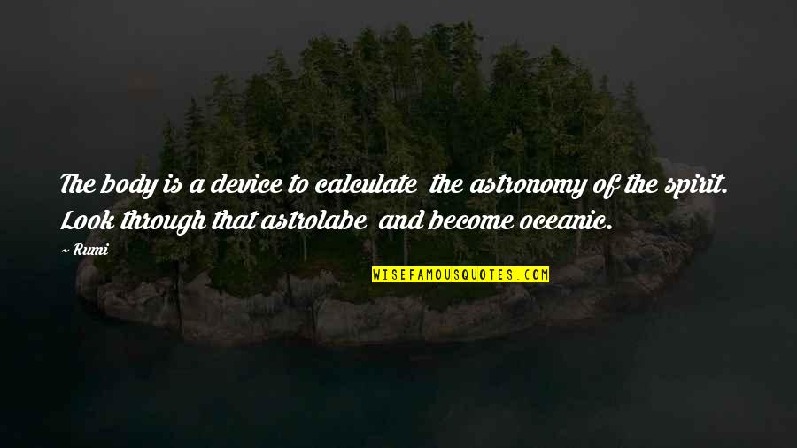 Astrolabe Quotes By Rumi: The body is a device to calculate the Astrolabe Quotes By Rumi: The body is a device to calculate the