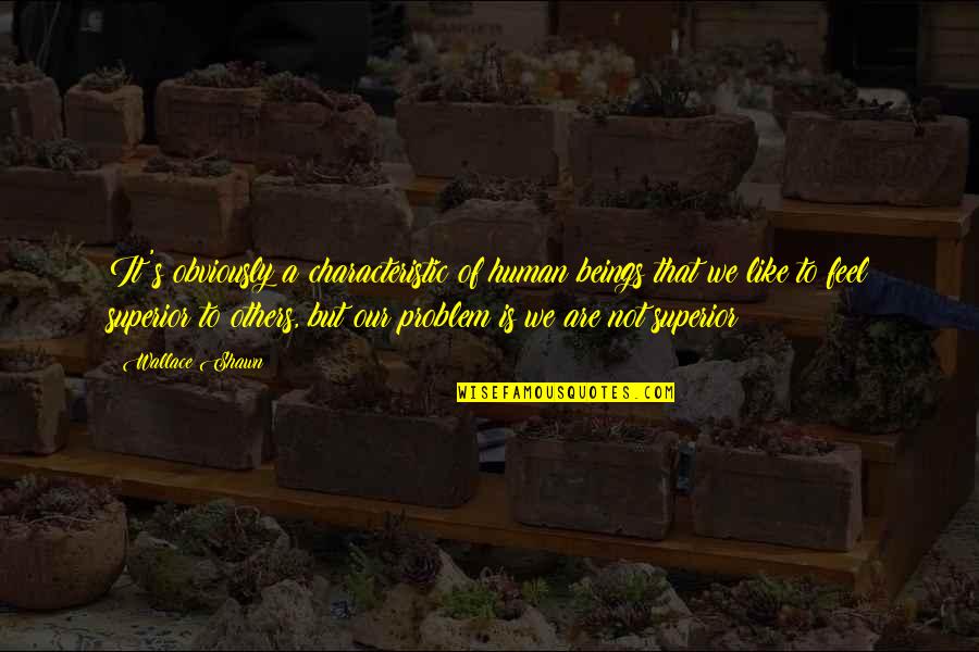 Astrolabe Quotes By Wallace Shawn: It's obviously a characteristic of human beings that Astrolabe Quotes By Wallace Shawn: It's obviously a characteristic of human beings that