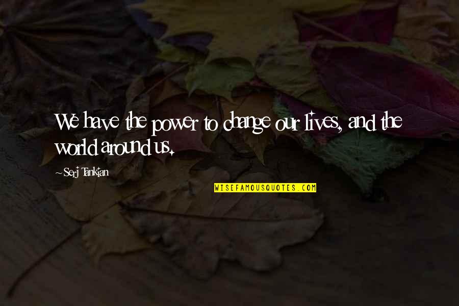 Astrolabes Pronunciation Quotes By Serj Tankian: We have the power to change our lives,