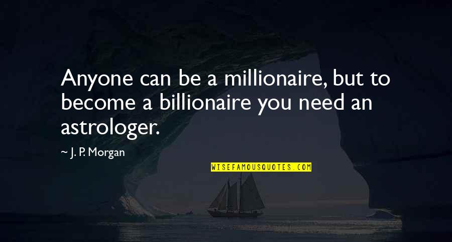 Astrologer's Quotes By J. P. Morgan: Anyone can be a millionaire, but to become