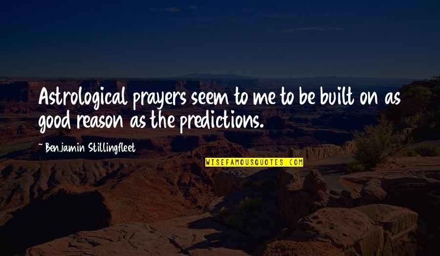 Astrology Predictions Quotes By Benjamin Stillingfleet: Astrological prayers seem to me to be built