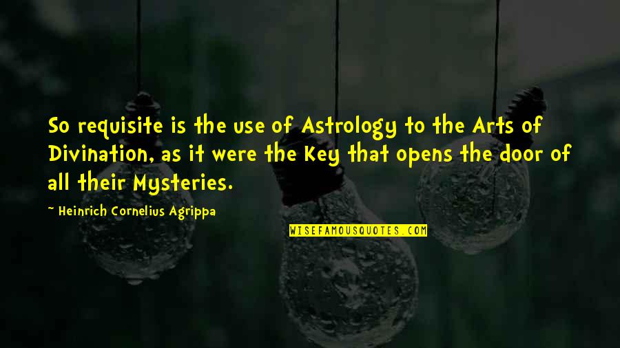 Astrology Quotes By Heinrich Cornelius Agrippa: So requisite is the use of Astrology to