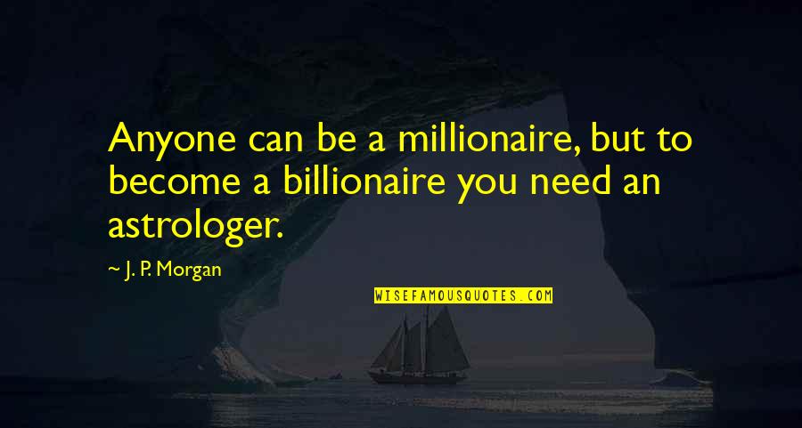 Astrology Quotes By J. P. Morgan: Anyone can be a millionaire, but to become