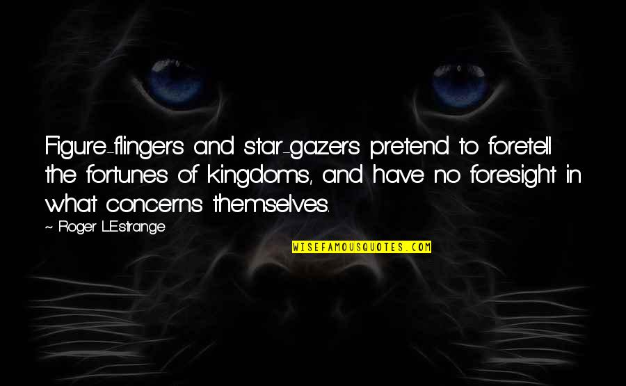 Astrology Quotes By Roger L'Estrange: Figure-flingers and star-gazers pretend to foretell the fortunes